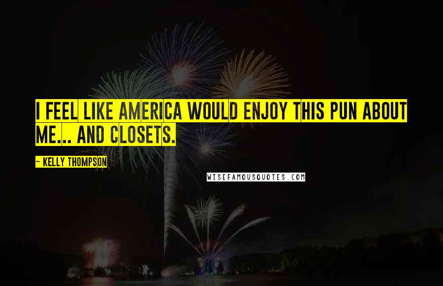 Kelly Thompson Quotes: I feel like America would enjoy this pun about me... and closets.