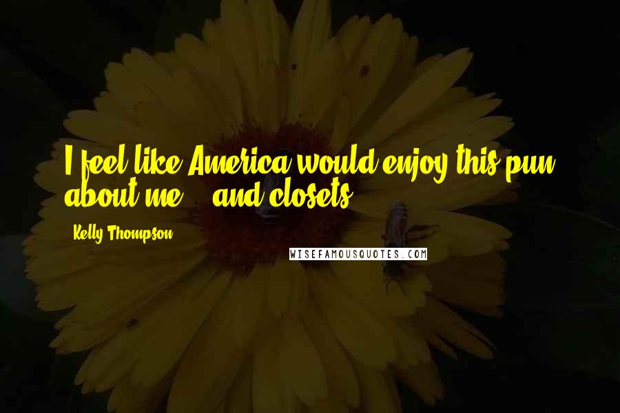 Kelly Thompson Quotes: I feel like America would enjoy this pun about me... and closets.