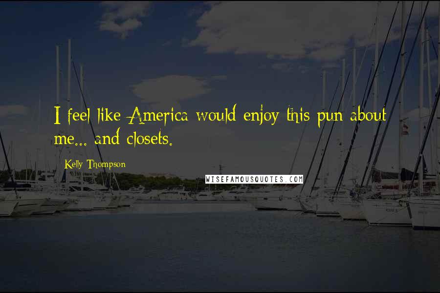 Kelly Thompson Quotes: I feel like America would enjoy this pun about me... and closets.