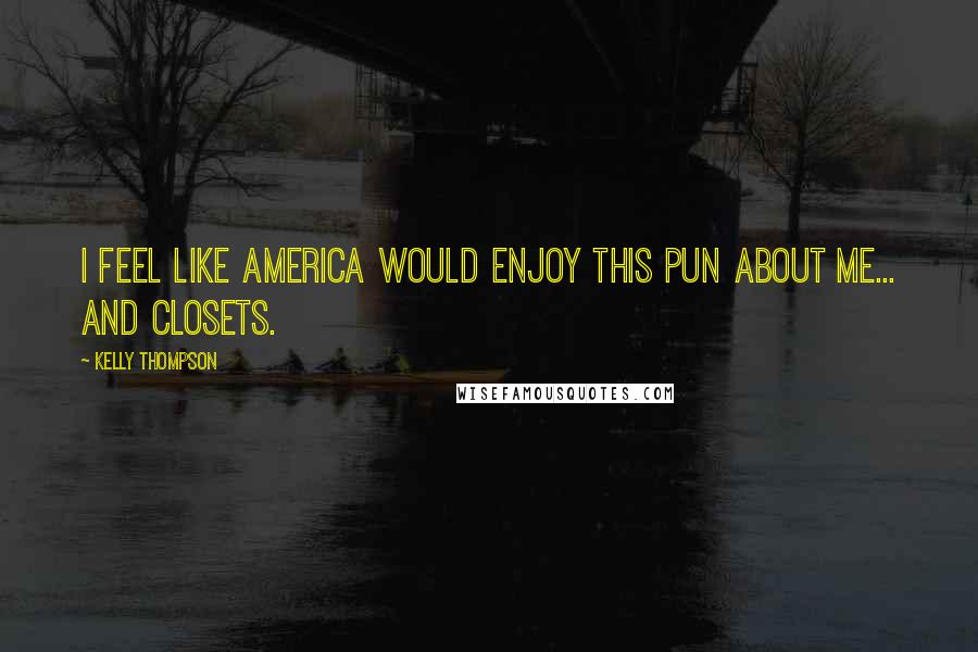 Kelly Thompson Quotes: I feel like America would enjoy this pun about me... and closets.