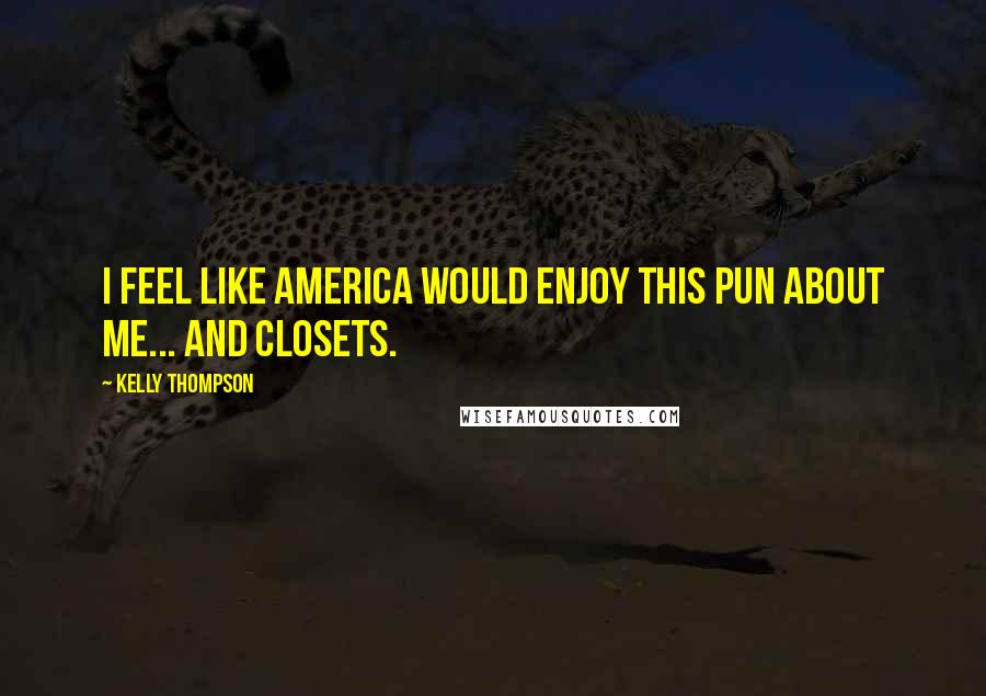 Kelly Thompson Quotes: I feel like America would enjoy this pun about me... and closets.