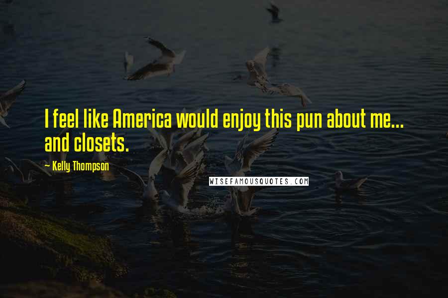 Kelly Thompson Quotes: I feel like America would enjoy this pun about me... and closets.