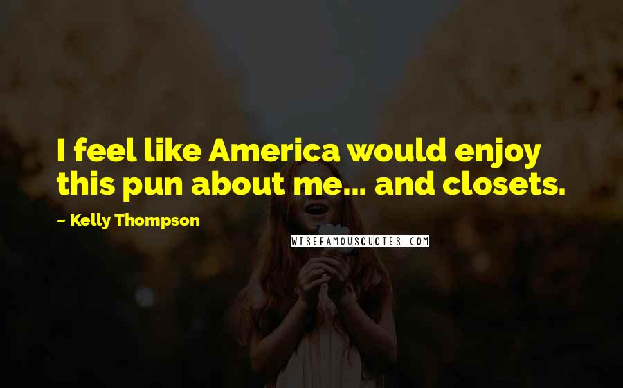 Kelly Thompson Quotes: I feel like America would enjoy this pun about me... and closets.