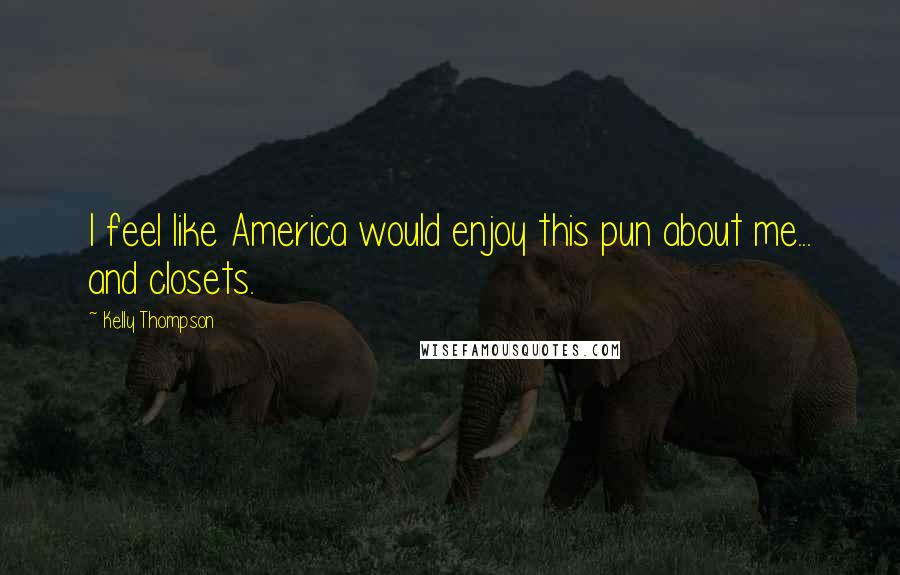 Kelly Thompson Quotes: I feel like America would enjoy this pun about me... and closets.