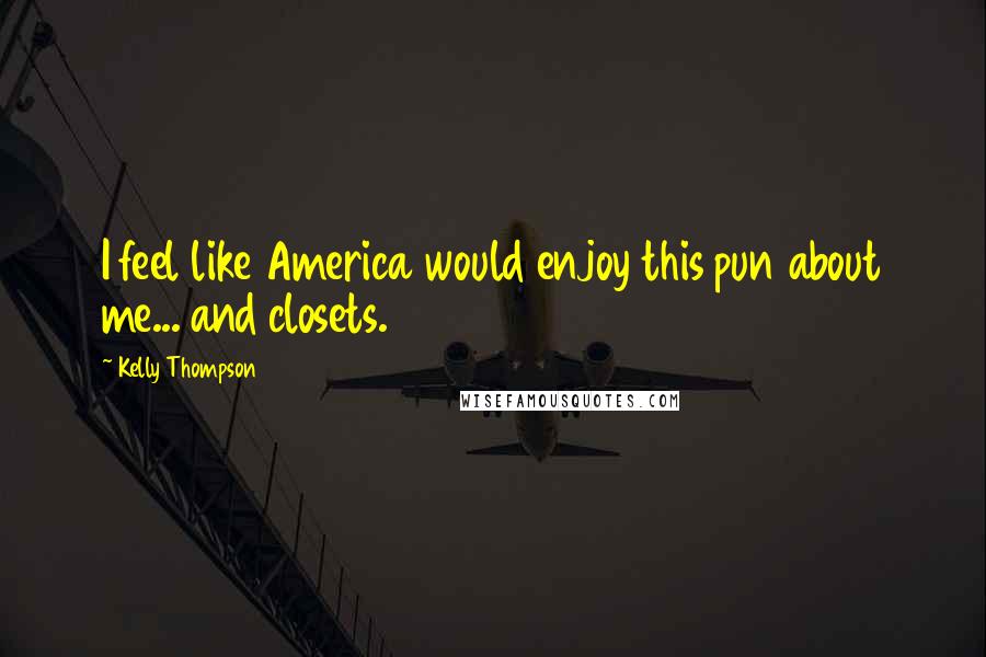 Kelly Thompson Quotes: I feel like America would enjoy this pun about me... and closets.