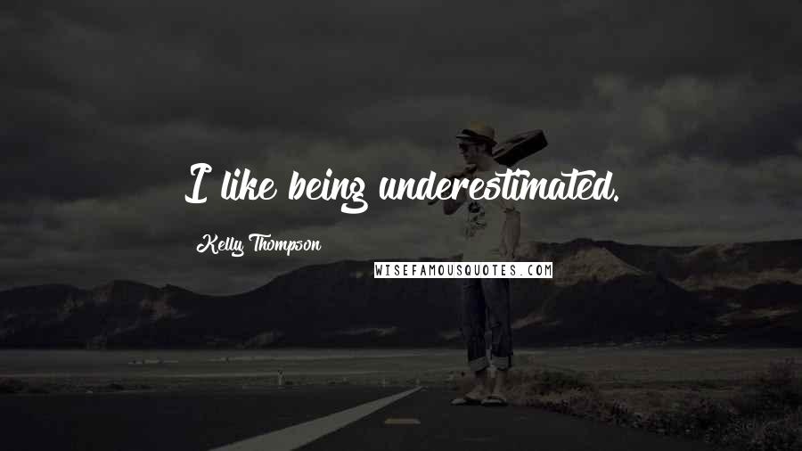 Kelly Thompson Quotes: I like being underestimated.