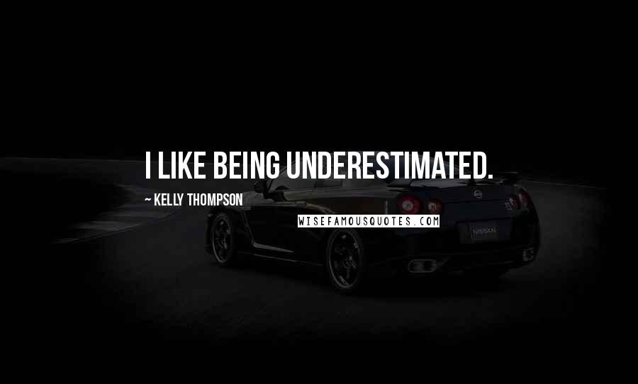 Kelly Thompson Quotes: I like being underestimated.