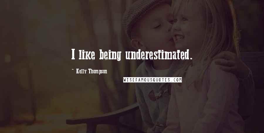 Kelly Thompson Quotes: I like being underestimated.