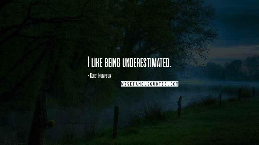 Kelly Thompson Quotes: I like being underestimated.