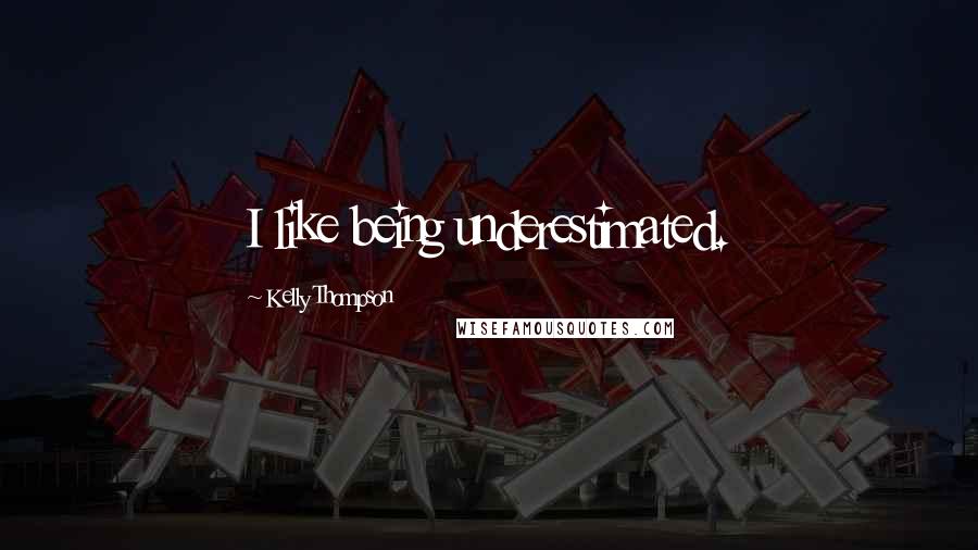 Kelly Thompson Quotes: I like being underestimated.