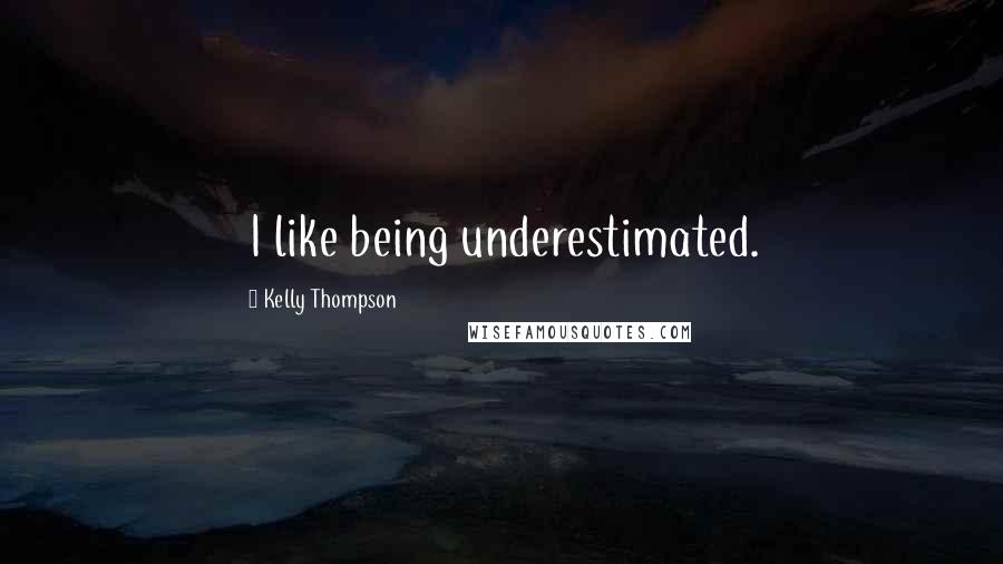 Kelly Thompson Quotes: I like being underestimated.