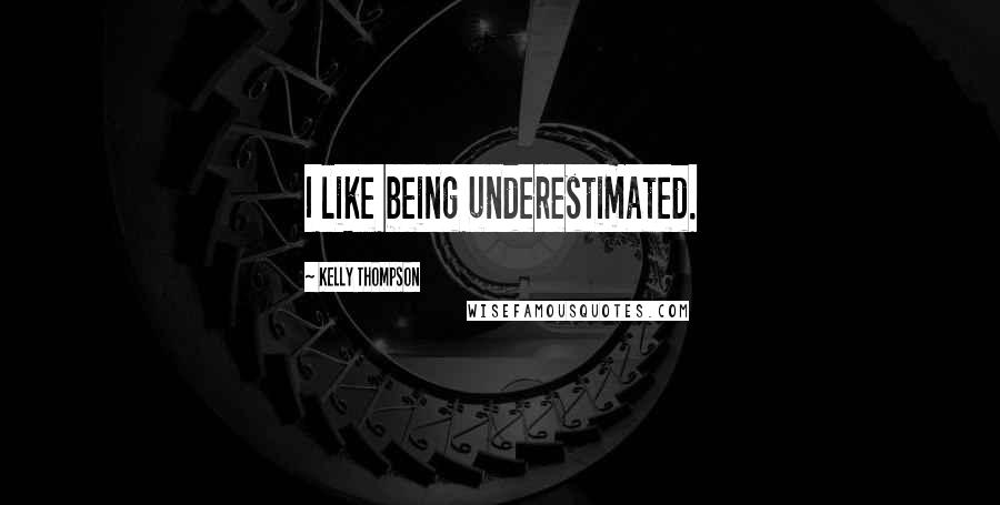 Kelly Thompson Quotes: I like being underestimated.