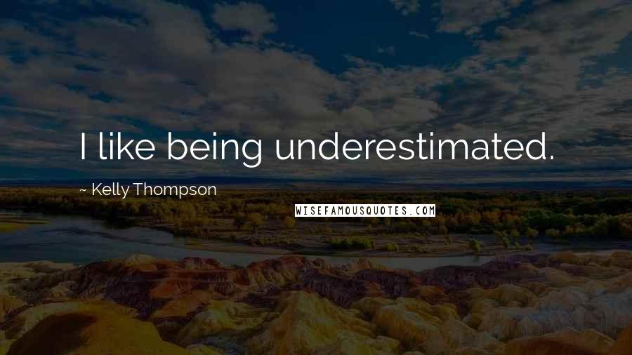 Kelly Thompson Quotes: I like being underestimated.