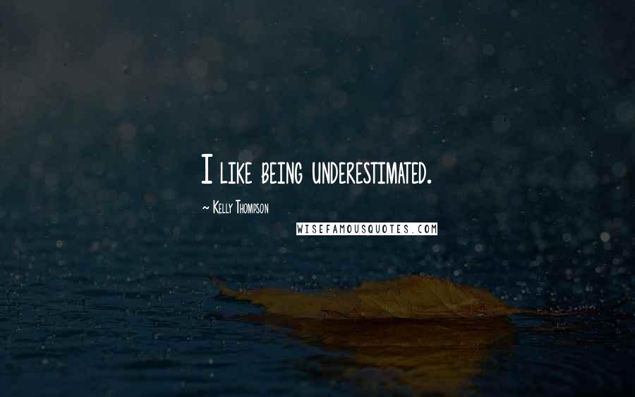 Kelly Thompson Quotes: I like being underestimated.