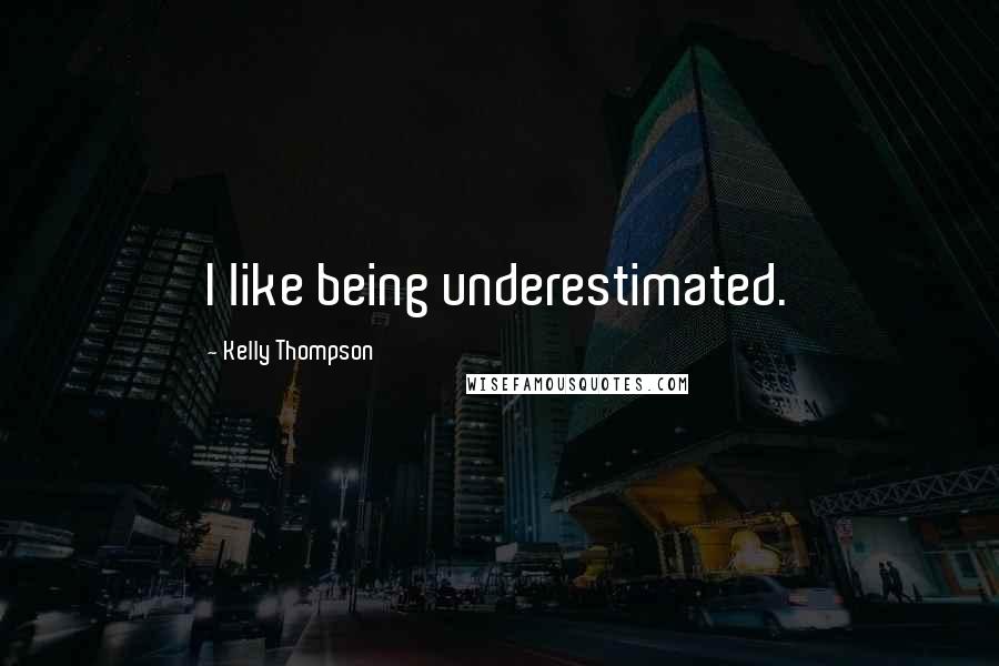 Kelly Thompson Quotes: I like being underestimated.