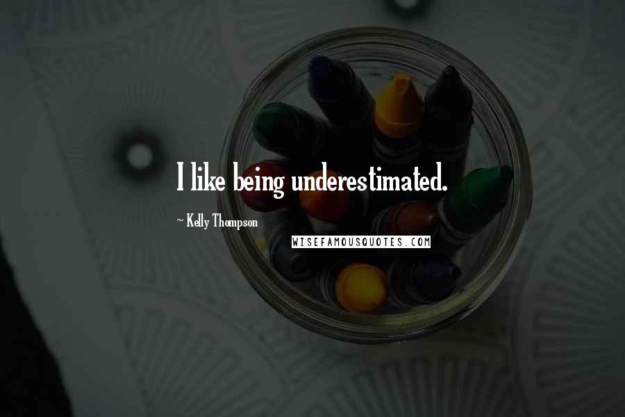 Kelly Thompson Quotes: I like being underestimated.