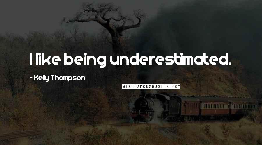 Kelly Thompson Quotes: I like being underestimated.