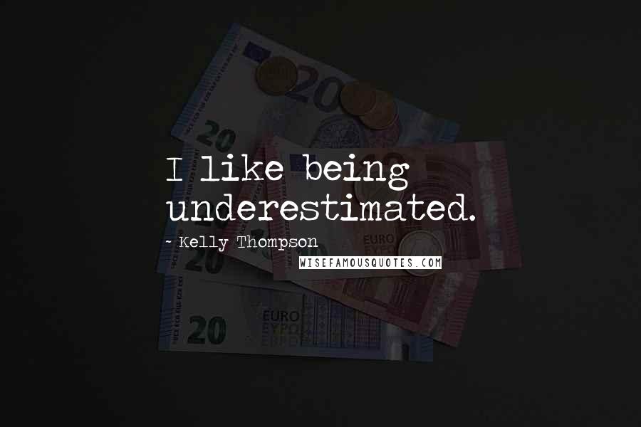 Kelly Thompson Quotes: I like being underestimated.