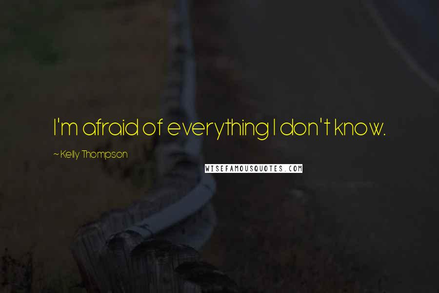 Kelly Thompson Quotes: I'm afraid of everything I don't know.