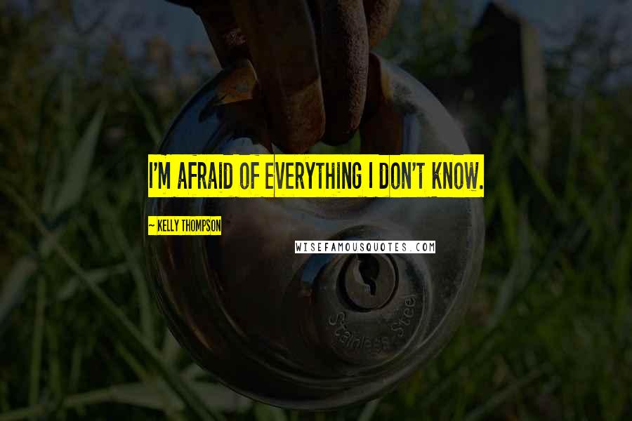 Kelly Thompson Quotes: I'm afraid of everything I don't know.