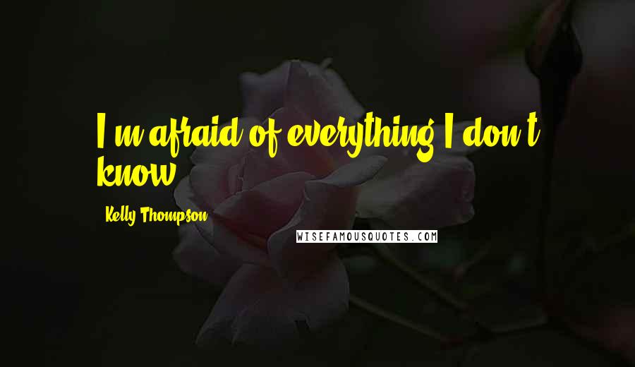 Kelly Thompson Quotes: I'm afraid of everything I don't know.