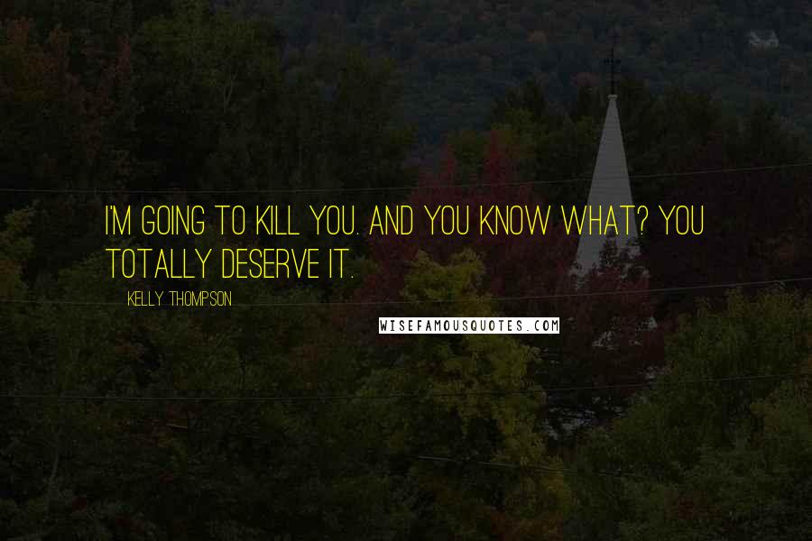 Kelly Thompson Quotes: I'm going to kill you. And you know what? You totally deserve it.