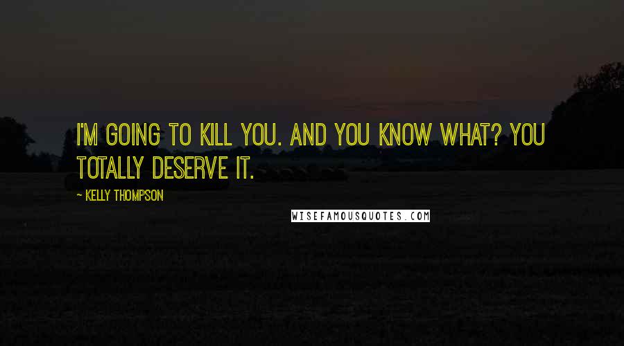 Kelly Thompson Quotes: I'm going to kill you. And you know what? You totally deserve it.