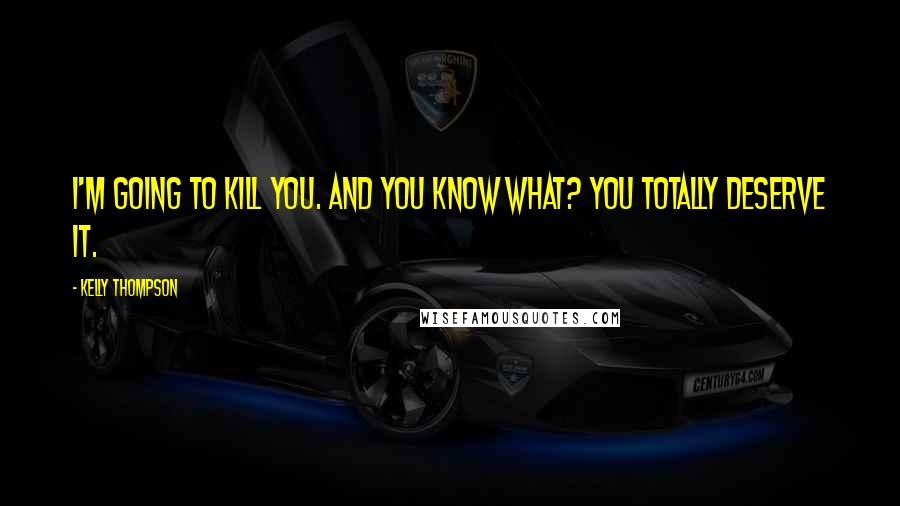 Kelly Thompson Quotes: I'm going to kill you. And you know what? You totally deserve it.