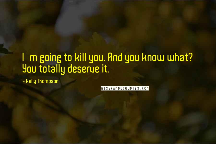 Kelly Thompson Quotes: I'm going to kill you. And you know what? You totally deserve it.