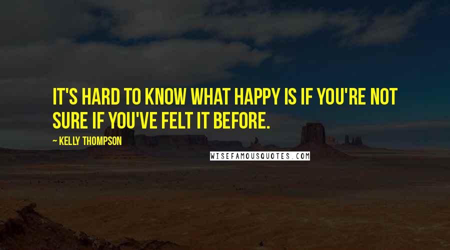 Kelly Thompson Quotes: It's hard to know what happy is if you're not sure if you've felt it before.