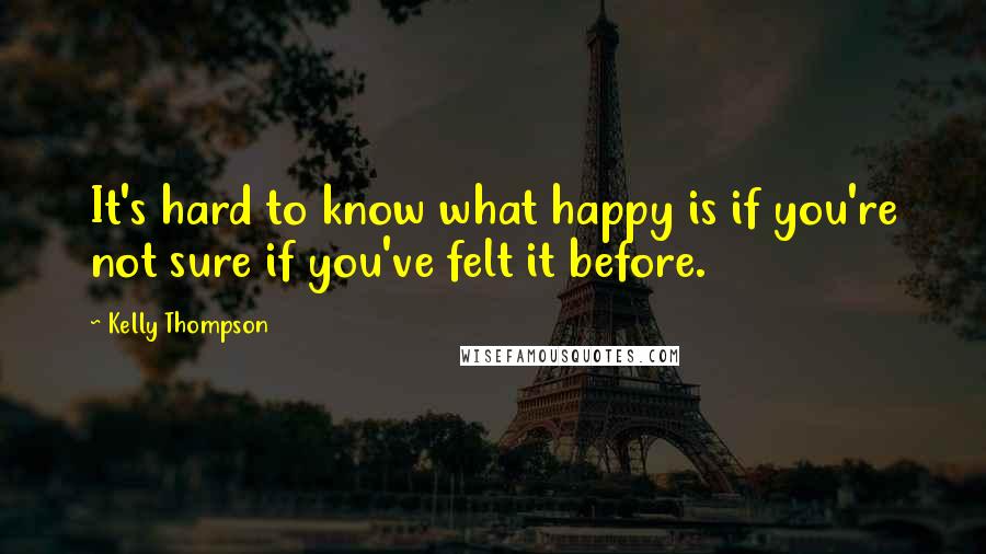 Kelly Thompson Quotes: It's hard to know what happy is if you're not sure if you've felt it before.