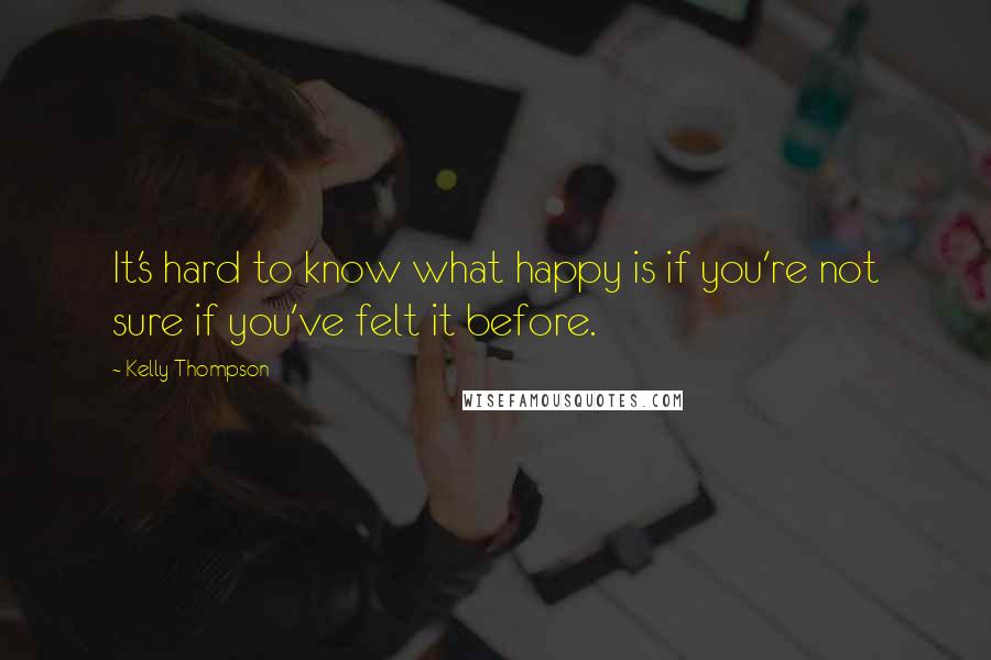 Kelly Thompson Quotes: It's hard to know what happy is if you're not sure if you've felt it before.