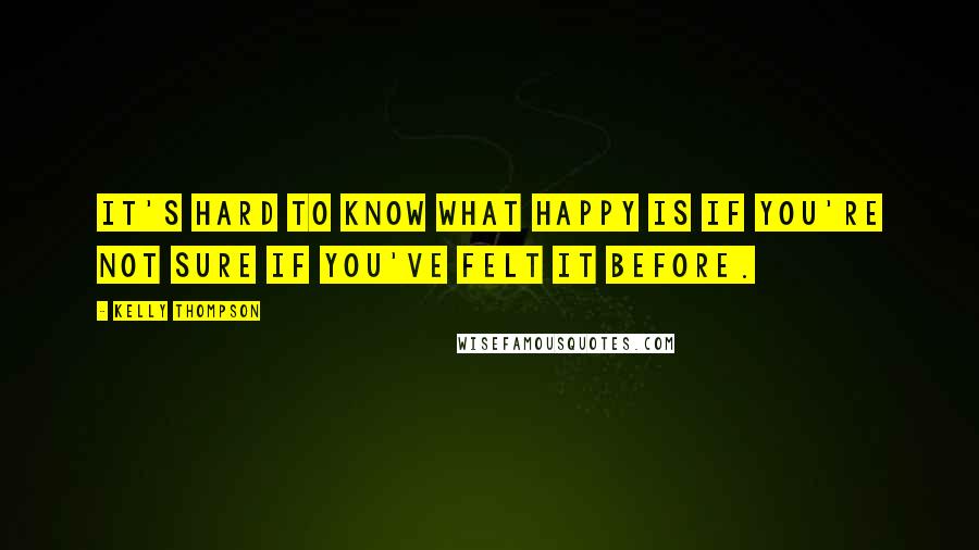 Kelly Thompson Quotes: It's hard to know what happy is if you're not sure if you've felt it before.
