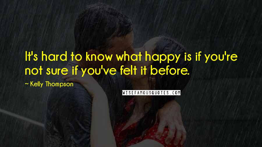 Kelly Thompson Quotes: It's hard to know what happy is if you're not sure if you've felt it before.