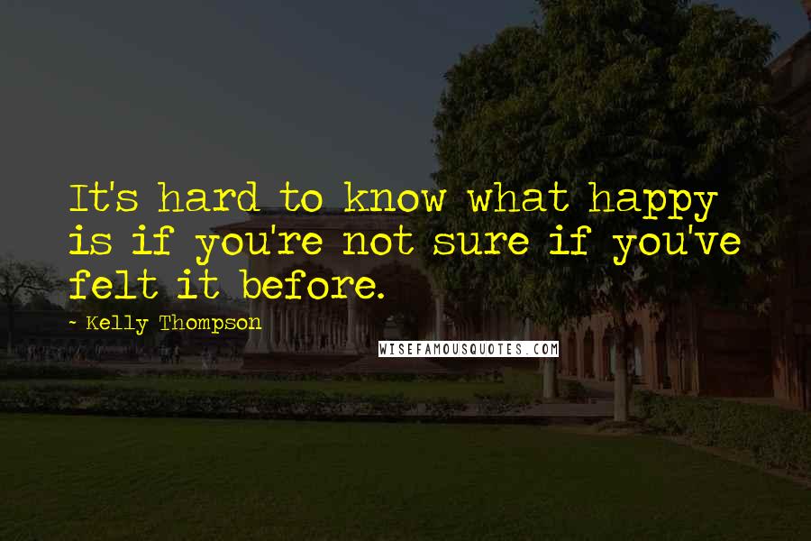 Kelly Thompson Quotes: It's hard to know what happy is if you're not sure if you've felt it before.