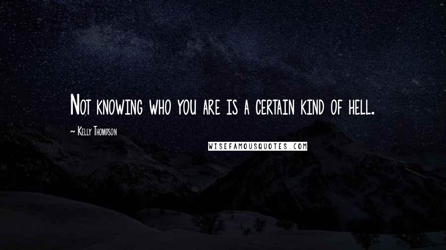 Kelly Thompson Quotes: Not knowing who you are is a certain kind of hell.