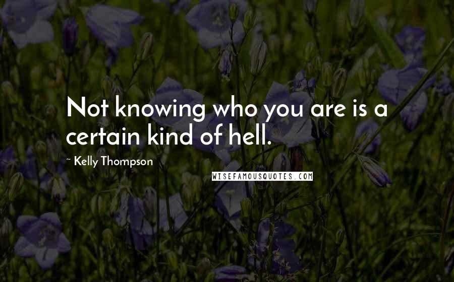 Kelly Thompson Quotes: Not knowing who you are is a certain kind of hell.