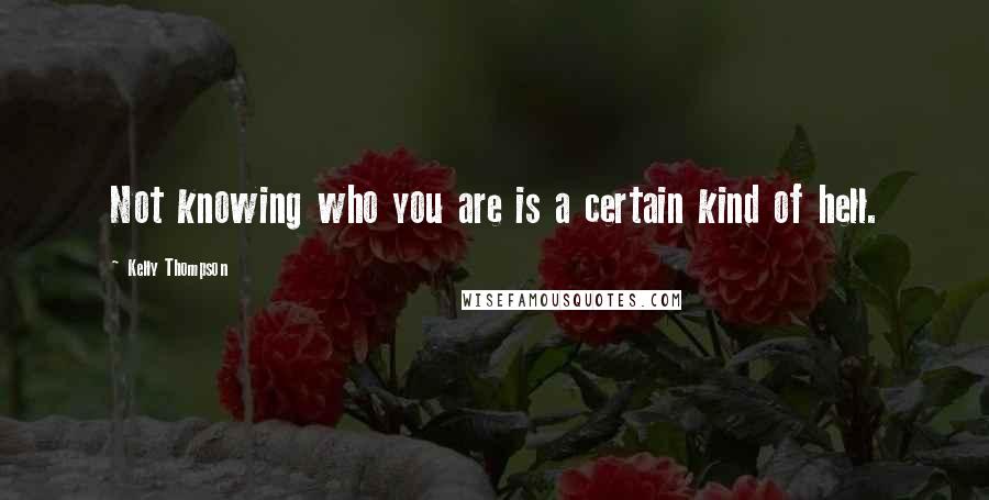 Kelly Thompson Quotes: Not knowing who you are is a certain kind of hell.