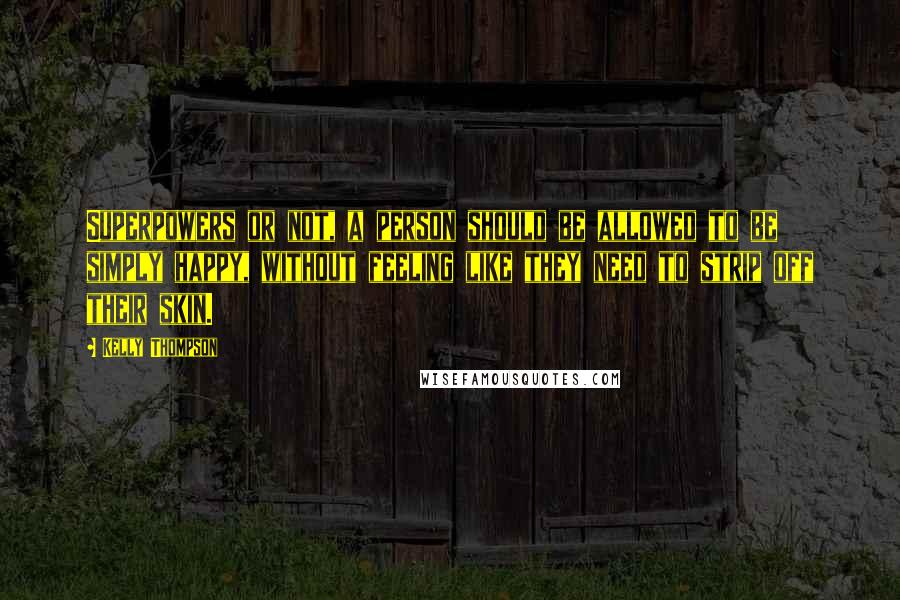 Kelly Thompson Quotes: Superpowers or not, a person should be allowed to be simply happy, without feeling like they need to strip off their skin.