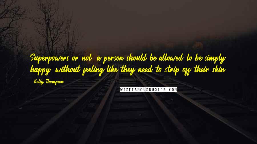 Kelly Thompson Quotes: Superpowers or not, a person should be allowed to be simply happy, without feeling like they need to strip off their skin.