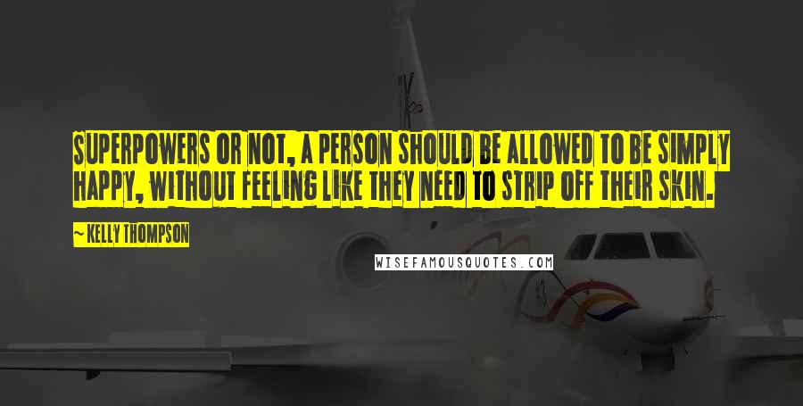 Kelly Thompson Quotes: Superpowers or not, a person should be allowed to be simply happy, without feeling like they need to strip off their skin.