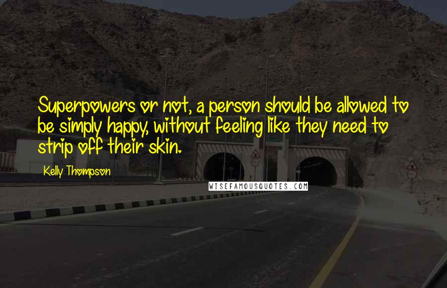 Kelly Thompson Quotes: Superpowers or not, a person should be allowed to be simply happy, without feeling like they need to strip off their skin.