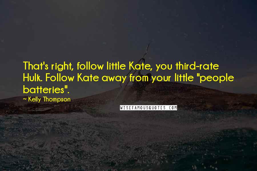 Kelly Thompson Quotes: That's right, follow little Kate, you third-rate Hulk. Follow Kate away from your little "people batteries".