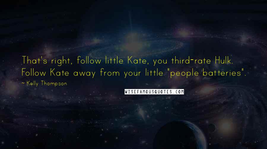 Kelly Thompson Quotes: That's right, follow little Kate, you third-rate Hulk. Follow Kate away from your little "people batteries".