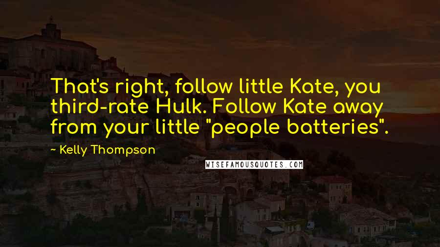 Kelly Thompson Quotes: That's right, follow little Kate, you third-rate Hulk. Follow Kate away from your little "people batteries".