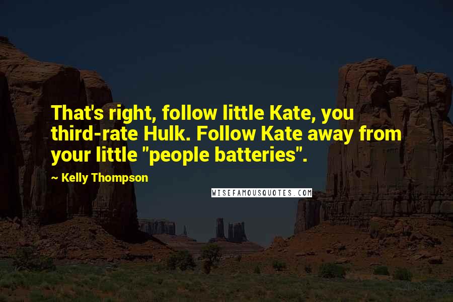 Kelly Thompson Quotes: That's right, follow little Kate, you third-rate Hulk. Follow Kate away from your little "people batteries".