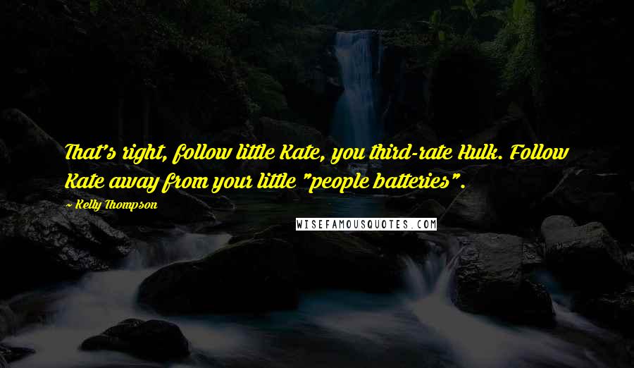 Kelly Thompson Quotes: That's right, follow little Kate, you third-rate Hulk. Follow Kate away from your little "people batteries".