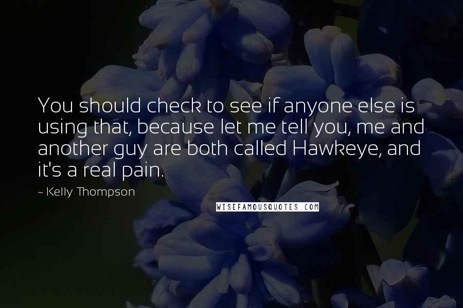 Kelly Thompson Quotes: You should check to see if anyone else is using that, because let me tell you, me and another guy are both called Hawkeye, and it's a real pain.