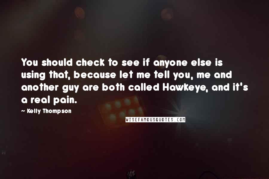 Kelly Thompson Quotes: You should check to see if anyone else is using that, because let me tell you, me and another guy are both called Hawkeye, and it's a real pain.