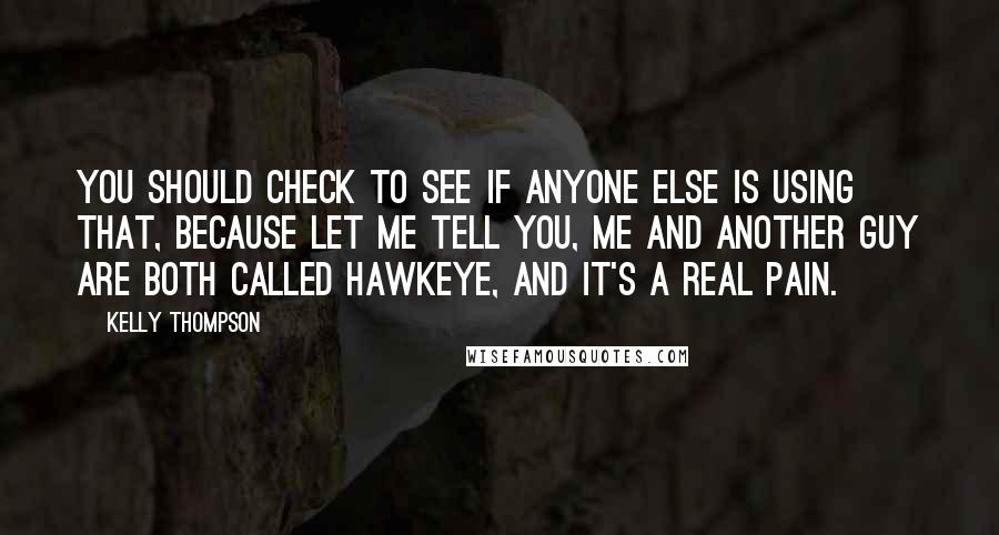 Kelly Thompson Quotes: You should check to see if anyone else is using that, because let me tell you, me and another guy are both called Hawkeye, and it's a real pain.